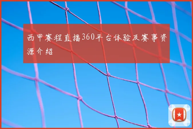 西甲赛程直播360平台体验及赛事资源介绍